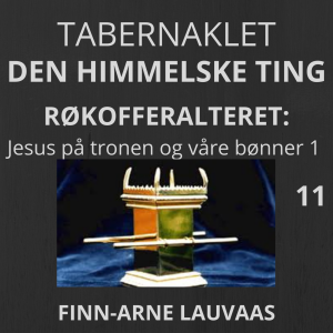 Tabernaklet - 11 Røkofferalteret: Jesus på tronen og våre bønner 1