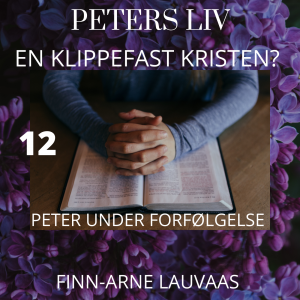 Peters liv: En klippefast kristen? - 12 Peter under forfølgelse