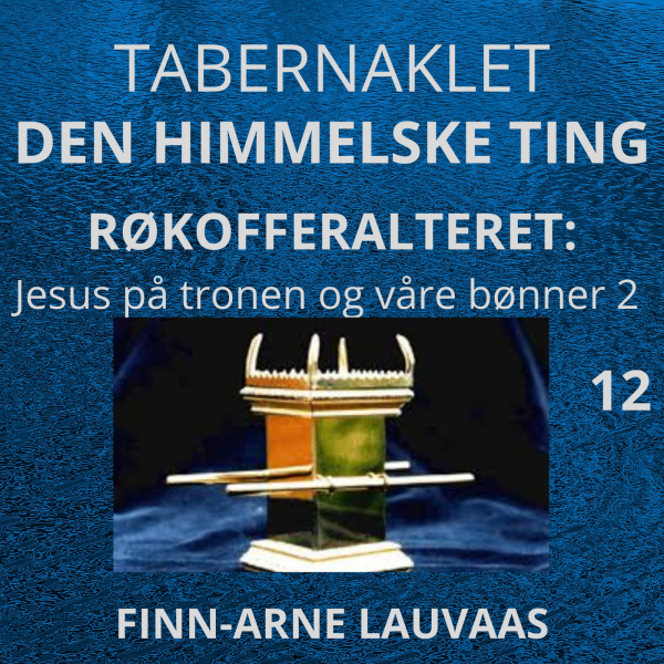 Tabernaklet - 12 Røkofferalteret: Jesus på tronen og våre bønner 2