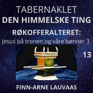 Tabernaklet - 13 Røkofferalteret: Jesus på tronen og våre bønner 3