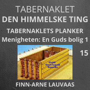 Tabernaklet - 15 Plankene: En Guds bolig 1