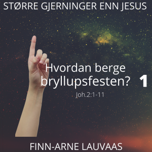 Større gjerninger enn Jesus - 01 Hvordan berge bryllupsfesten?