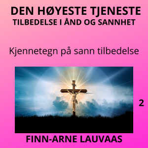 Tilbedelse: Den høyestes tjeneste - 02 Kjennetegn på sann tilbedelse