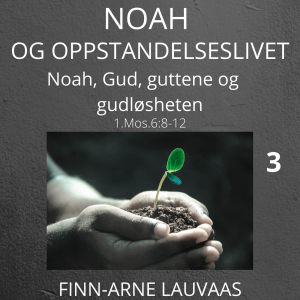 Noah - 03 Noah, Gud, guttene og gudløsheten