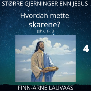 Større gjerninger enn Jesus - 04 Hvordan mette skarene?