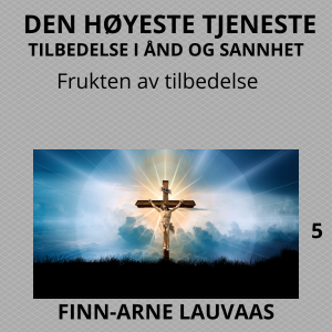 Tilbedelse: Den høyestes tjeneste - 05 Fruktene av tilbedelse