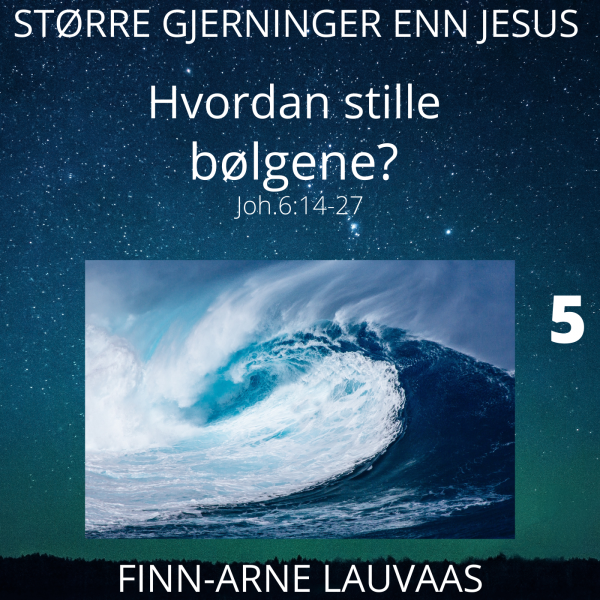 Større gjerninger enn Jesus - 05 Hvordan stille bølgene?