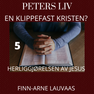 Peters liv: En klippefast kristen? - 05 Herliggjørelsen av Jesus