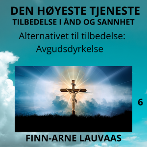 Tilbedelse: Den høyestes tjeneste - 06 Alternativet til tilbedelse: Avgudsdyrkelse