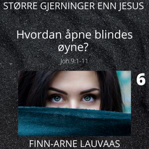 Større gjerninger enn Jesus - 06 Hvordan åpne blindes øyne?