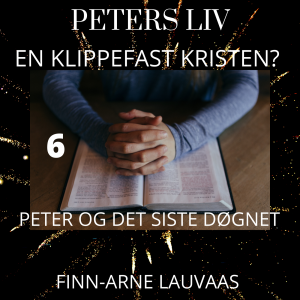 Peters liv: En klippefast kristen? - 06 Peter og det siste døgnet