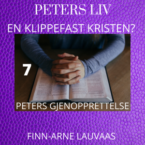 Peters liv: En klippefast kristen? - 07 Peters gjenopprettelse