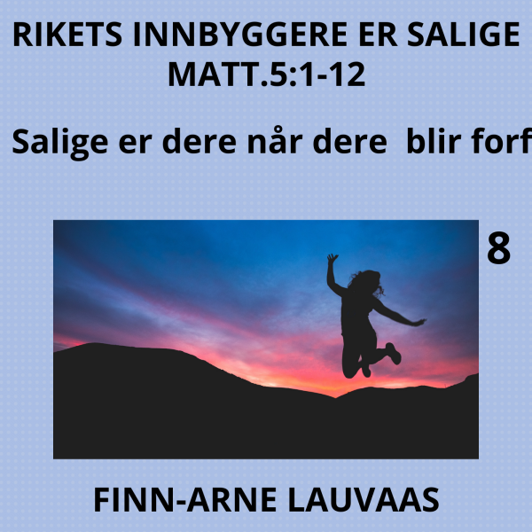 Matteus: Rikets innbyggere er salige - 08 Salige er dere når dere blir forfulgt