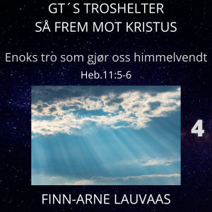 Heb. 11 - 04 Enoks tro som gjør oss himmelvendt, Heb.11:5-6