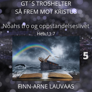 Heb. 11 - 05 Noahs tro og oppstandelseslivet, Heb.11:7
