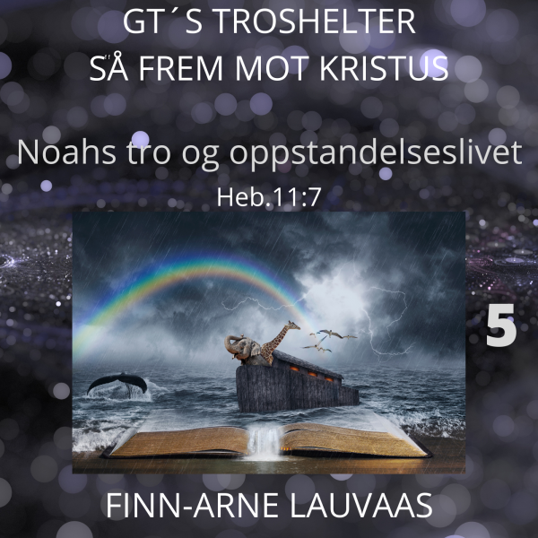 Heb. 11 - 05 Noahs tro og oppstandelseslivet, Heb.11:7