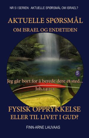 Aktuelle spørsmål om Israel - Nr. 05 - Fysisk opprykkelse eller til livet i Gud?